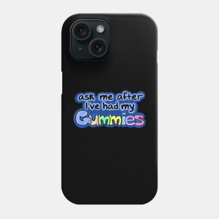 Ask me after I've had my Gummies Phone Case