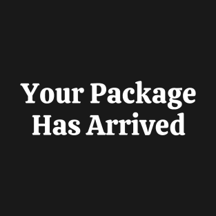 Your Package Has Arrived T-Shirt