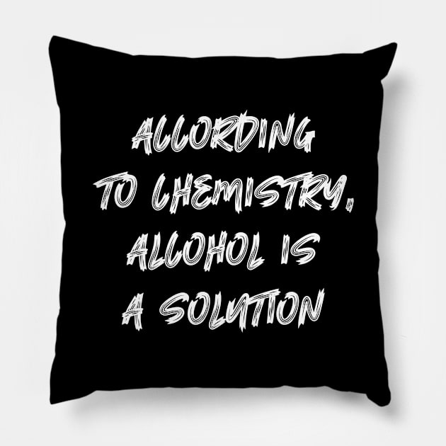 According to Chemistry Alcohol is a Solution Pillow by colorsplash