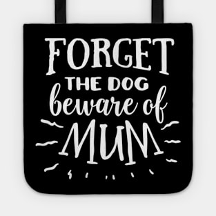 Forget the dog beware of mum Tote