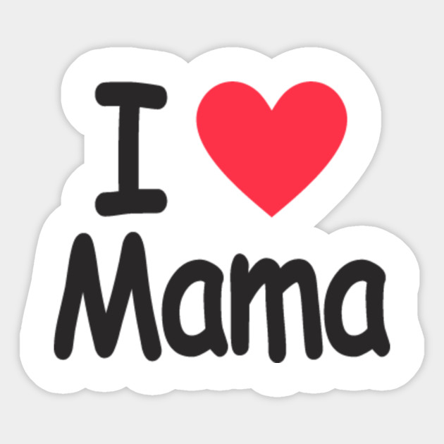 i love mama - Mama - Sticker | TeePublic