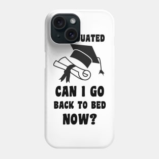 I Graduated Can I Go Back To Bed Now Phone Case