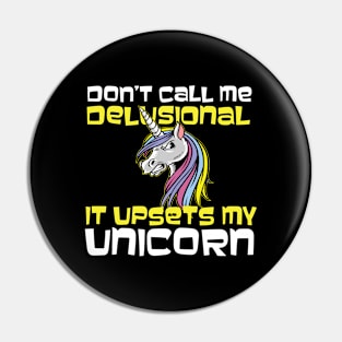 Don't Say I Am Delusional It Upsets My Unicorn Pin