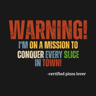 Warning: I'm on a mission to conquer every slice in town! T-Shirt