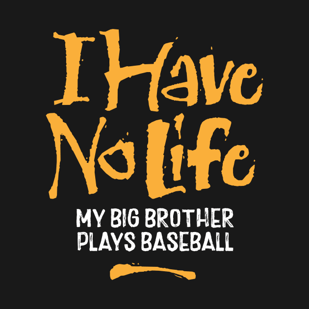 I Have No Life: My Big Brother Plays Baseball - funny baseball by eBrushDesign