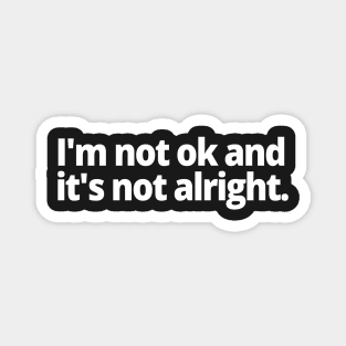 I'm not ok and it is not alright. Magnet