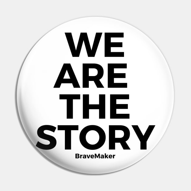 We are the story, B+W Pin by BraveMaker