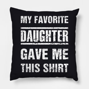 My Favorite Daughter Gave Me This Shirt Daughter Pillow