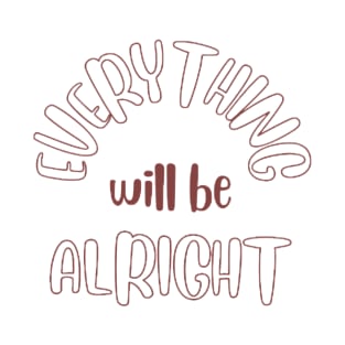 Everything will be Alright T-Shirt