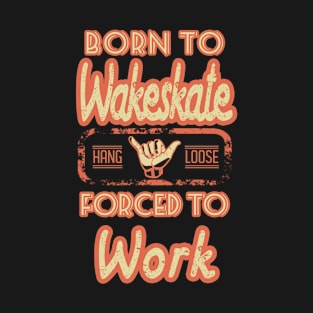 Born to wakeskate forced to work T-Shirt