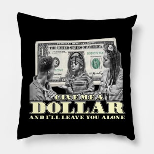 Give Me A Dollar And I'll Leave You Alone (B&W) Pillow