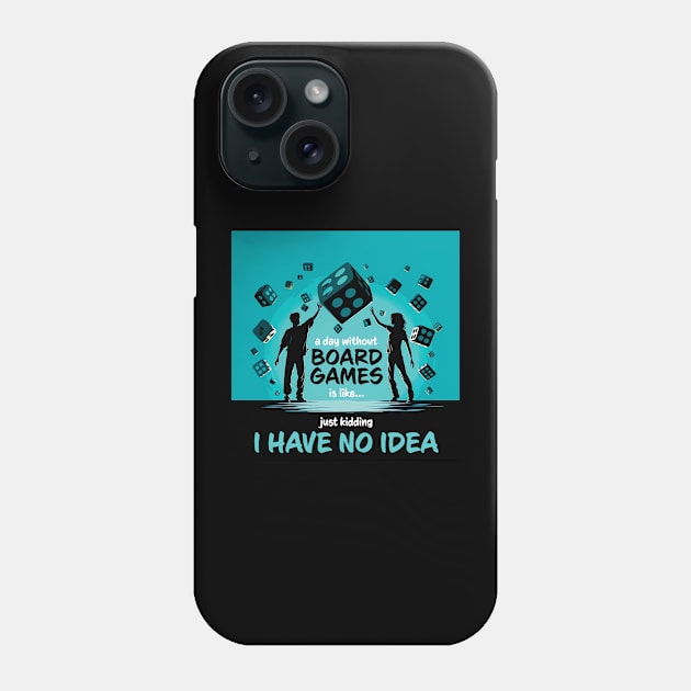 A Day Without Board Games Is Like Just Kidding I Have No Idea Phone Case by PaulJus