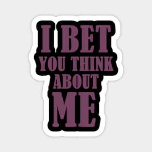 I Bet You Think About Me Magnet