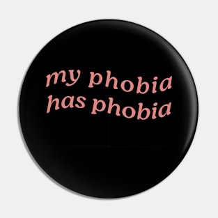 MY PHOBIA HAS PHOBIA Pin