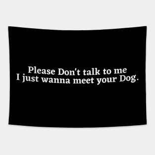 Please Don't Talk To Me, I Just Want To Meet Your Dog Tapestry