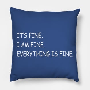 IT’S FINE. I AM FINE. EVERYTHING IS FINE. Pillow