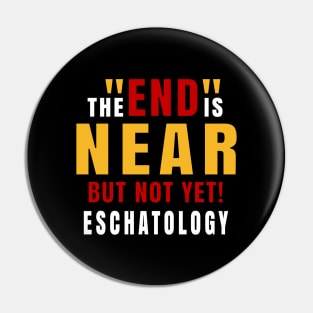 Eschatology of the End is Near but Not Yet! Pin