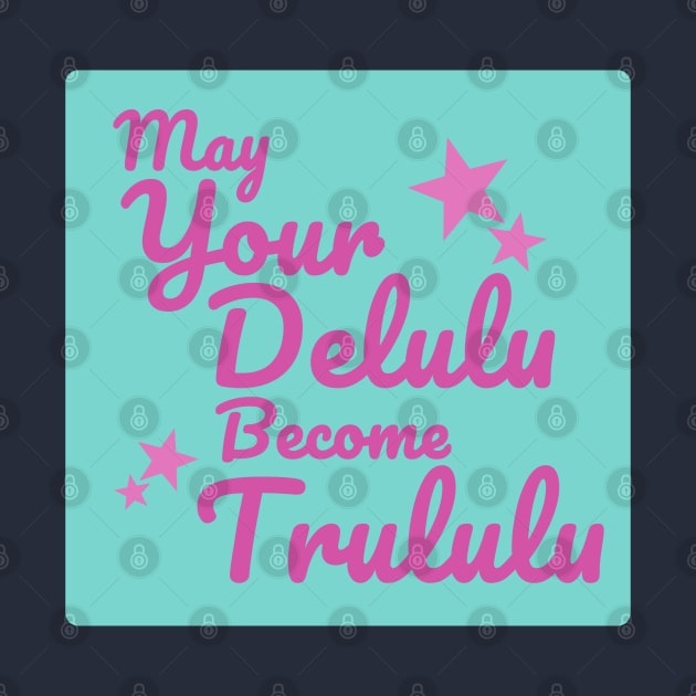 May Your Delulu become Trululu by Dearly Mu