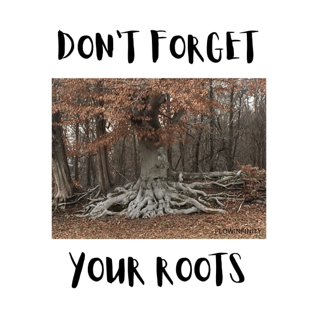 don't forget your roots by FLOWINFINITY