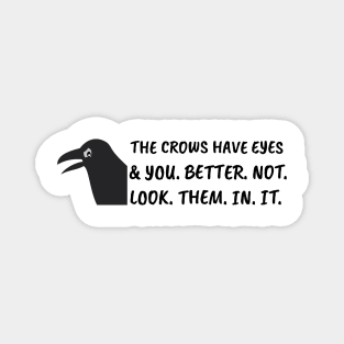 The crows have eyes, and you better not look them in it. Magnet