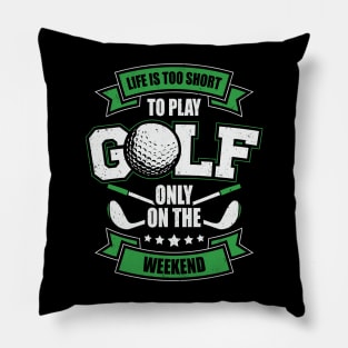 Life Is Too Short To Play Golf Only On The Weekend Pillow