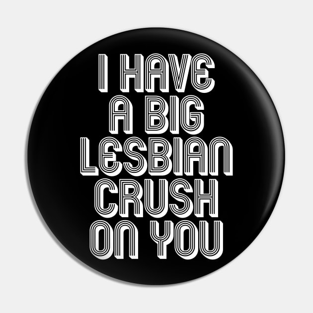 I HAVE A BIG LESBIAN CRUSH ON YOU Pin by SquareClub