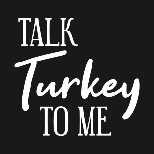 Thanksgiving Talk Turkey to me T-Shirt