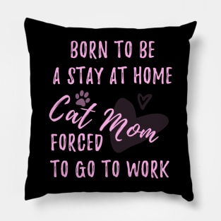 Born to be a stay at home cat mom forced to go to work Pillow