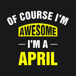 Of Course I'm Awesome, I'm A April, April Family Name T-Shirt