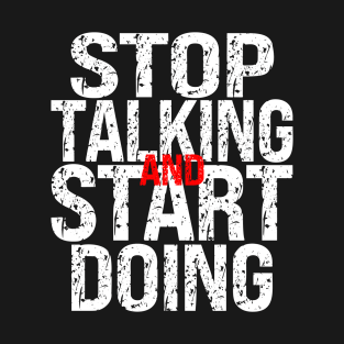 Stop Talking and Start Doing T-Shirt