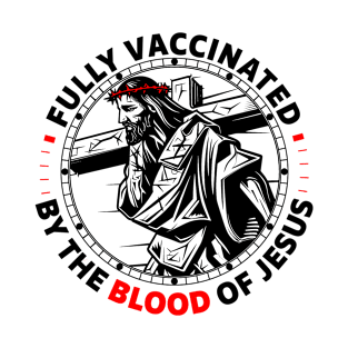 Fully Vaccinated By The Blood Of Jesus T-Shirt