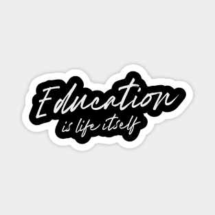 'Education Is Life Itself' Education Shirt Magnet