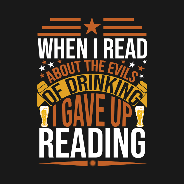 When I Read About The Evils Of Drinking I Gave Up Reading T Shirt For Women Men by Gocnhotrongtoi