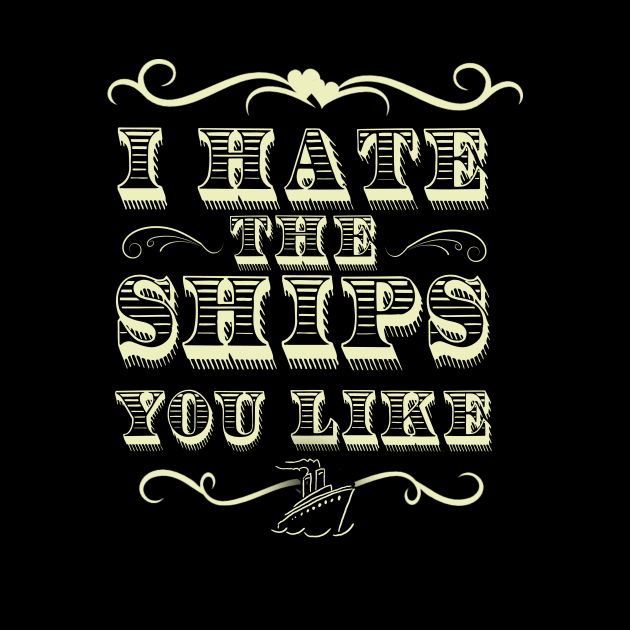 I Hate The Ships You Like by TheRoosterTeam