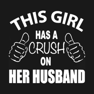 This girl has a crush on her husband T-Shirt