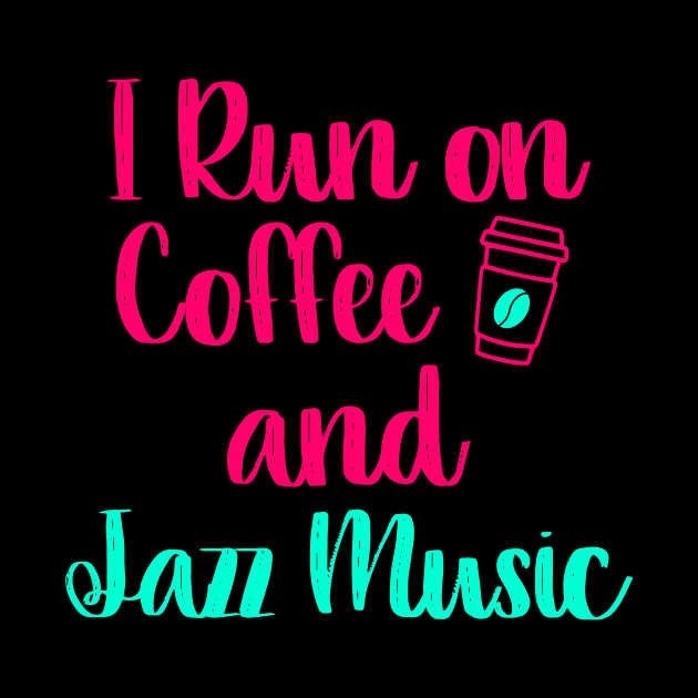 I Run on Coffee and Jazz Music Appreciation Quote by at85productions