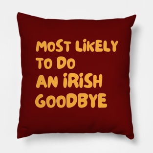 Most Likely To Do An Irish Goodbye Pillow