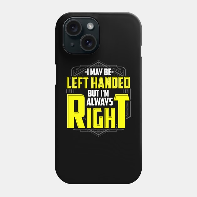 I may be left handed but I'm always right Phone Case by captainmood