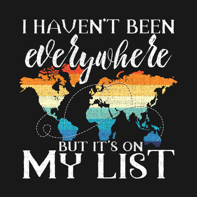 I Haven't Been Everywhere But It's On My List Pun by theperfectpresents