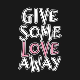 'Give Some Love' Radical Kindness Anti Bullying Shirt T-Shirt