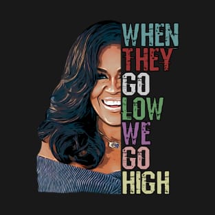 When They Go Low We Go High - Michelle Obama T-Shirt