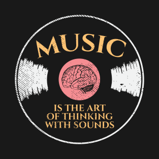 Music Is The Art Of Thinking With Sounds T-Shirt