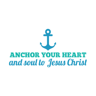 Anchor Your Heart and Soul to Jesus Christ T-Shirt