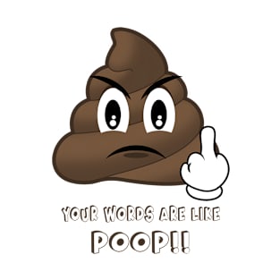 your words are like Poop!! T-Shirt