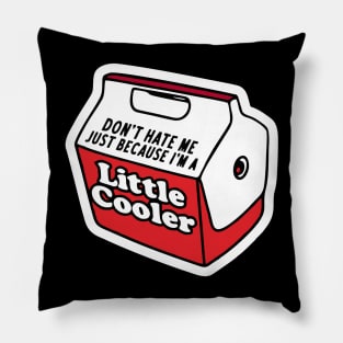 Don't hate me just because I'm a little cooler Pillow