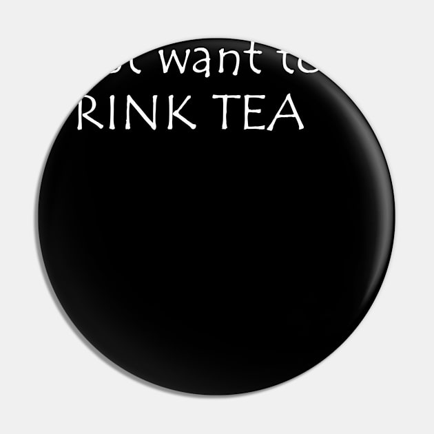 I just want to drink tea Pin by Skyrick1