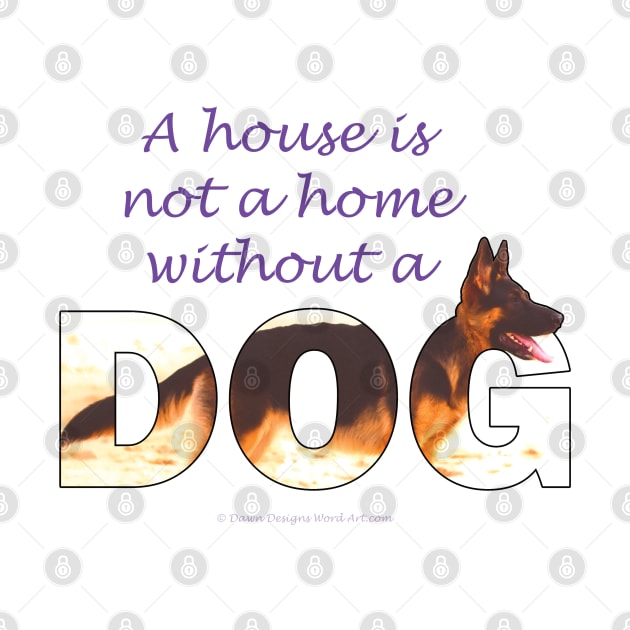 A house is not a home without a dog - German shepherd oil painting wordart by DawnDesignsWordArt