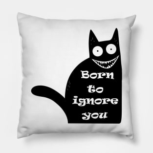 Funny Cat Saying Quote Born To Ignore You Pillow