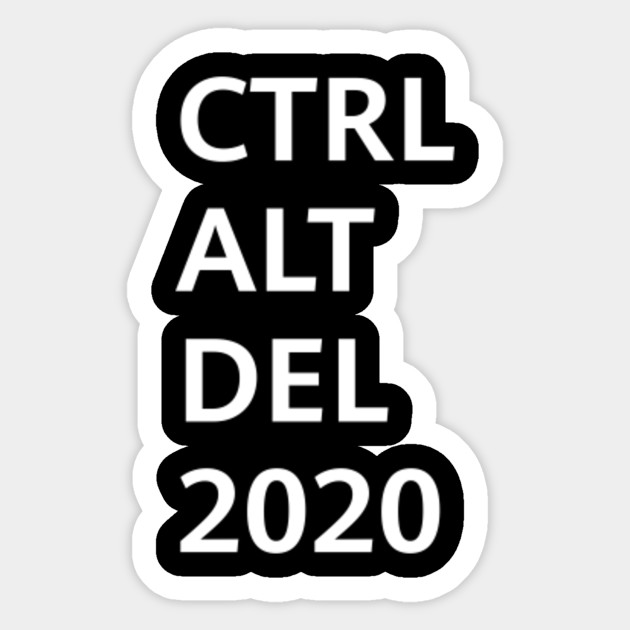 Ctrl Alt Del 2020 Ctrl Alt Delete 2020 Sticker Teepublic