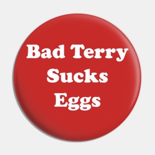 Bad Terry Sucks Eggs Pin